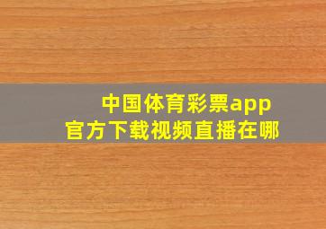 中国体育彩票app官方下载视频直播在哪