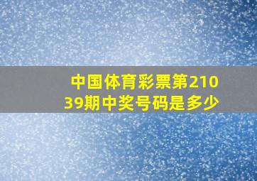 中国体育彩票第21039期中奖号码是多少