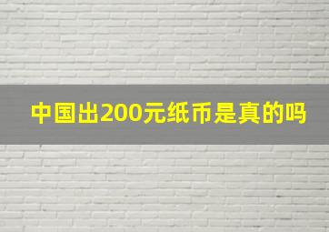 中国出200元纸币是真的吗