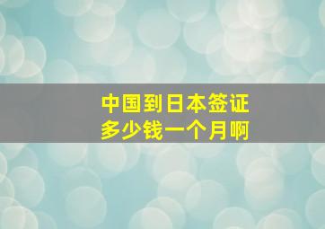 中国到日本签证多少钱一个月啊