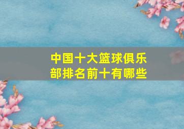 中国十大篮球俱乐部排名前十有哪些