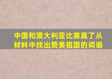 中国和澳大利亚比赛赢了从材料中找出赞美祖国的词语