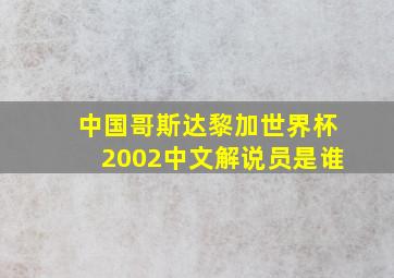 中国哥斯达黎加世界杯2002中文解说员是谁