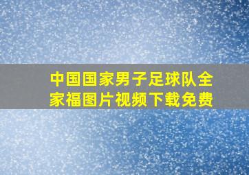 中国国家男子足球队全家福图片视频下载免费