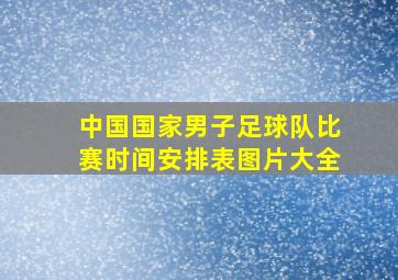 中国国家男子足球队比赛时间安排表图片大全