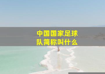 中国国家足球队简称叫什么