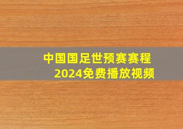 中国国足世预赛赛程2024免费播放视频