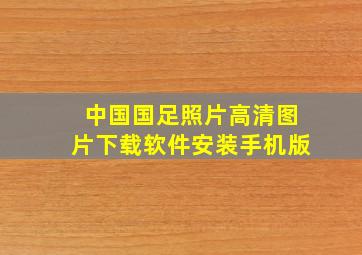 中国国足照片高清图片下载软件安装手机版