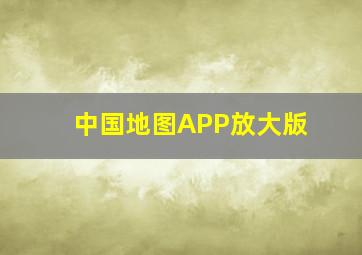 中国地图APP放大版