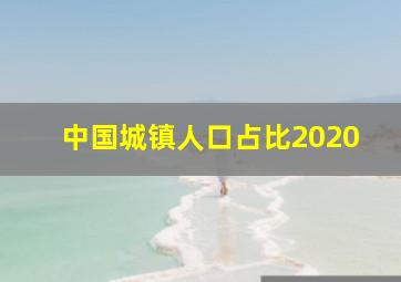 中国城镇人口占比2020