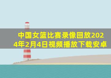 中国女篮比赛录像回放2024年2月4日视频播放下载安卓