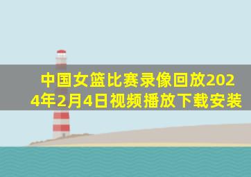 中国女篮比赛录像回放2024年2月4日视频播放下载安装