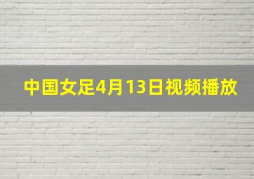 中国女足4月13日视频播放