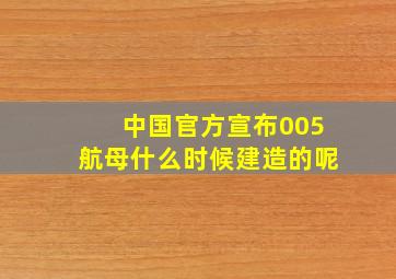 中国官方宣布005航母什么时候建造的呢