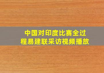 中国对印度比赛全过程易建联采访视频播放