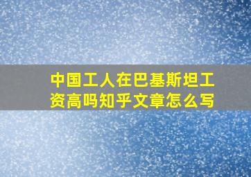 中国工人在巴基斯坦工资高吗知乎文章怎么写