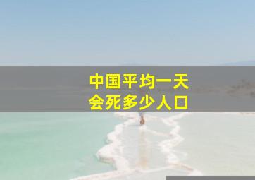 中国平均一天会死多少人口