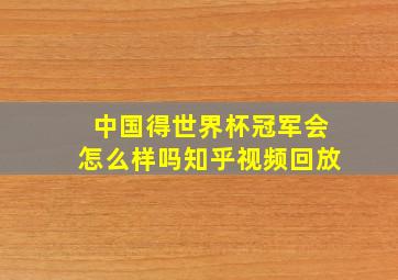 中国得世界杯冠军会怎么样吗知乎视频回放