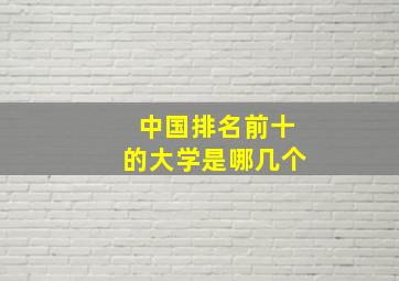 中国排名前十的大学是哪几个