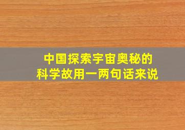 中国探索宇宙奥秘的科学故用一两句话来说