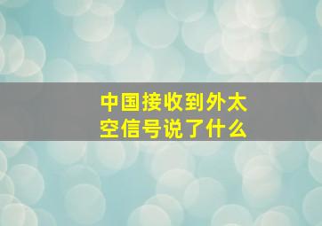 中国接收到外太空信号说了什么