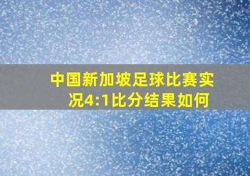 中国新加坡足球比赛实况4:1比分结果如何