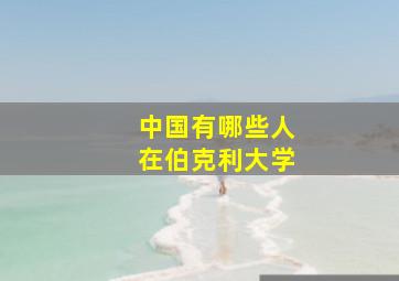 中国有哪些人在伯克利大学