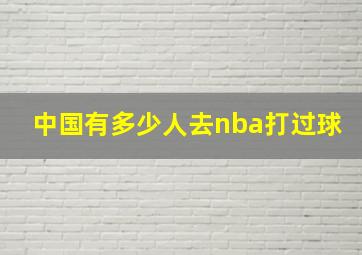 中国有多少人去nba打过球