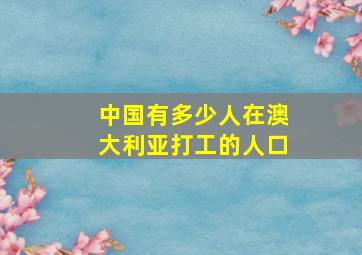 中国有多少人在澳大利亚打工的人口