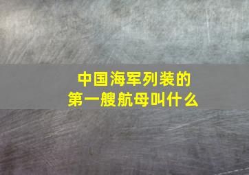 中国海军列装的第一艘航母叫什么