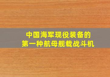 中国海军现役装备的第一种航母舰载战斗机