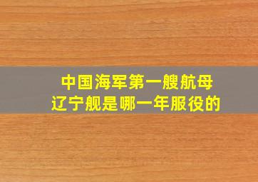 中国海军第一艘航母辽宁舰是哪一年服役的