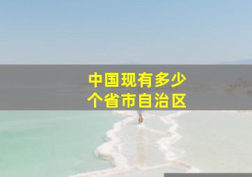 中国现有多少个省市自治区