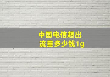 中国电信超出流量多少钱1g