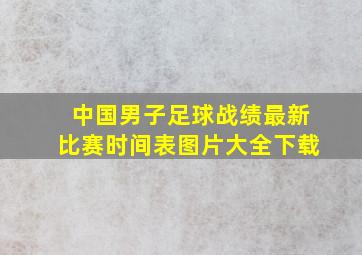 中国男子足球战绩最新比赛时间表图片大全下载