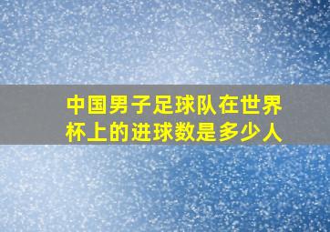 中国男子足球队在世界杯上的进球数是多少人