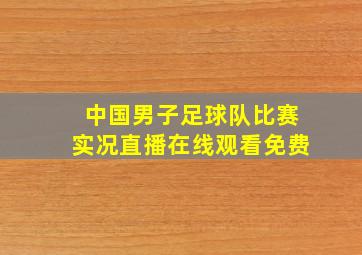 中国男子足球队比赛实况直播在线观看免费