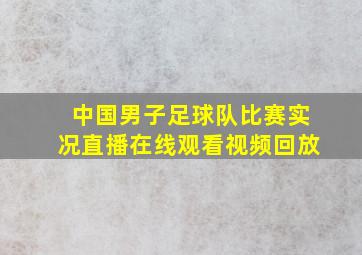 中国男子足球队比赛实况直播在线观看视频回放