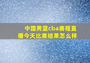 中国男篮cba赛程直播今天比赛结果怎么样