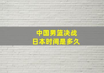 中国男篮决战日本时间是多久