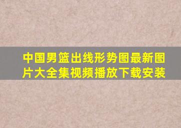 中国男篮出线形势图最新图片大全集视频播放下载安装