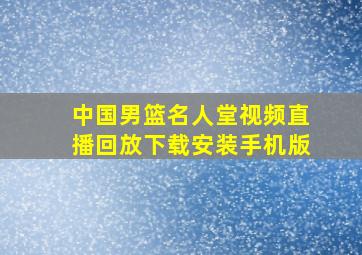 中国男篮名人堂视频直播回放下载安装手机版