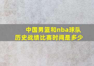 中国男篮和nba球队历史战绩比赛时间是多少