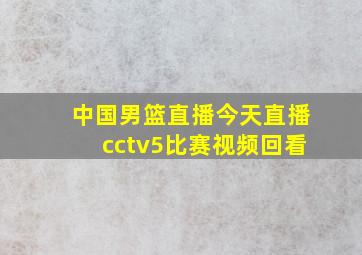 中国男篮直播今天直播cctv5比赛视频回看