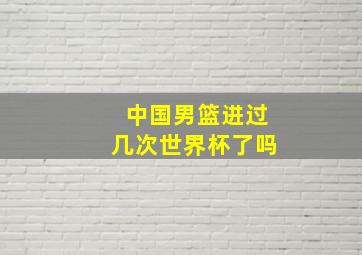 中国男篮进过几次世界杯了吗