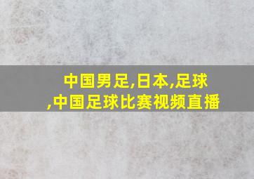 中国男足,日本,足球,中国足球比赛视频直播