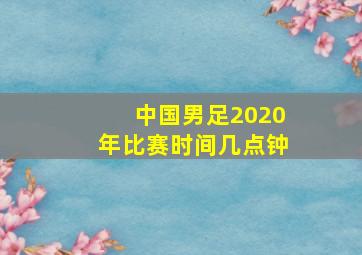 中国男足2020年比赛时间几点钟