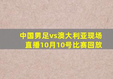 中国男足vs澳大利亚现场直播10月10号比赛回放