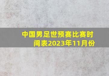 中国男足世预赛比赛时间表2023年11月份