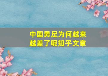 中国男足为何越来越差了呢知乎文章